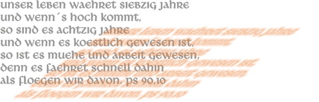 Unser Leben waehret siebzig Jahre und wenn´s hoch kommt,